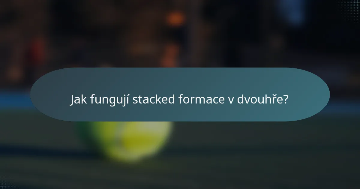 Jak fungují stacked formace v dvouhře?