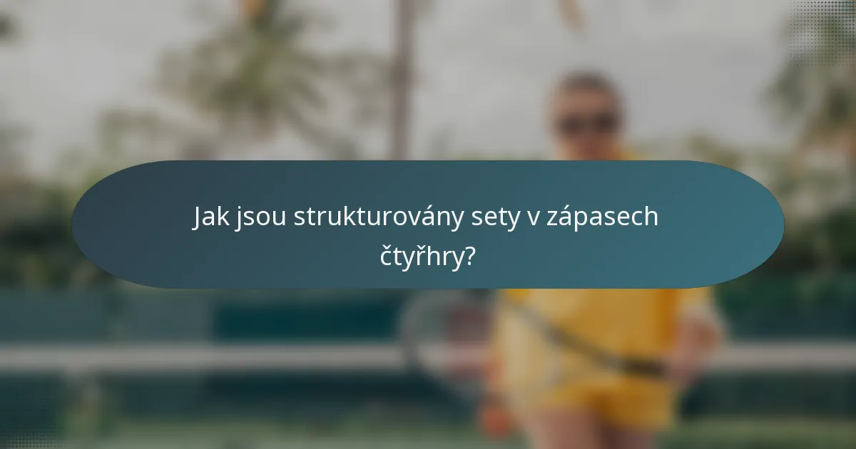 Jak jsou strukturovány sety v zápasech čtyřhry?