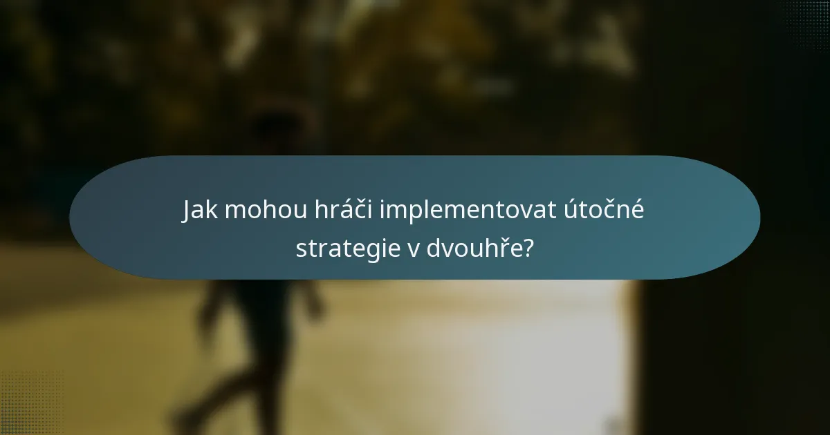 Jak mohou hráči implementovat útočné strategie v dvouhře?