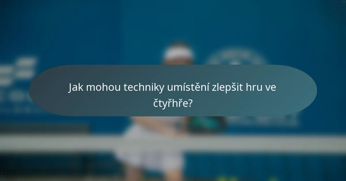 Jak mohou techniky umístění zlepšit hru ve čtyřhře?