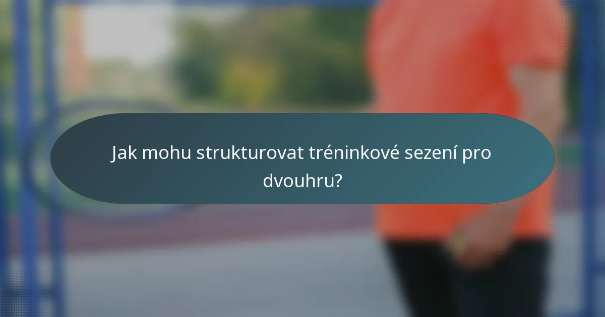 Jak mohu strukturovat tréninkové sezení pro dvouhru?