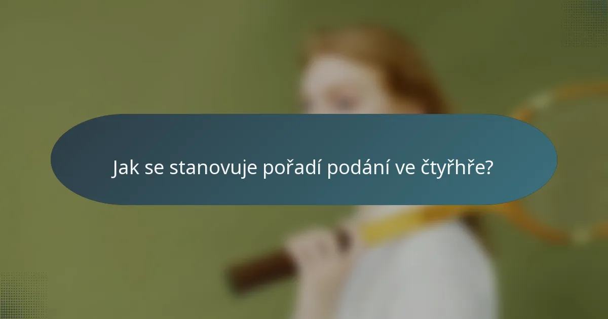 Jak se stanovuje pořadí podání ve čtyřhře?