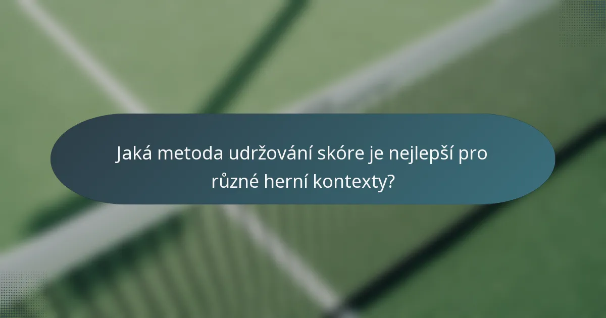 Jaká metoda udržování skóre je nejlepší pro různé herní kontexty?