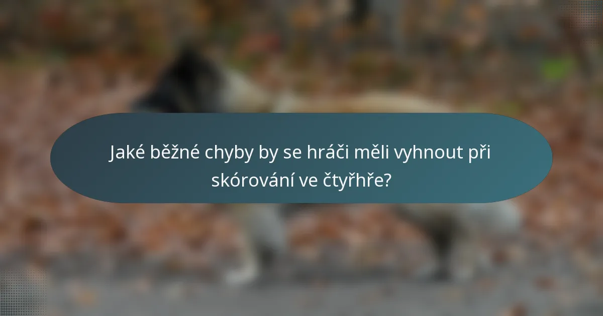 Jaké běžné chyby by se hráči měli vyhnout při skórování ve čtyřhře?