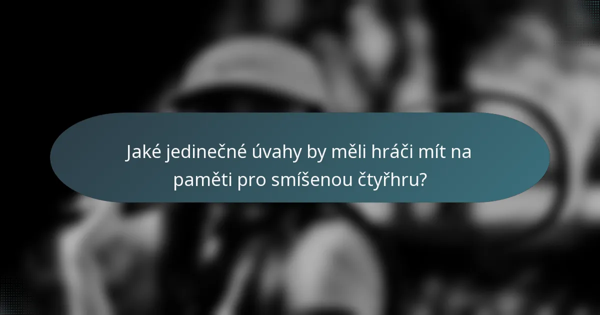 Jaké jedinečné úvahy by měli hráči mít na paměti pro smíšenou čtyřhru?