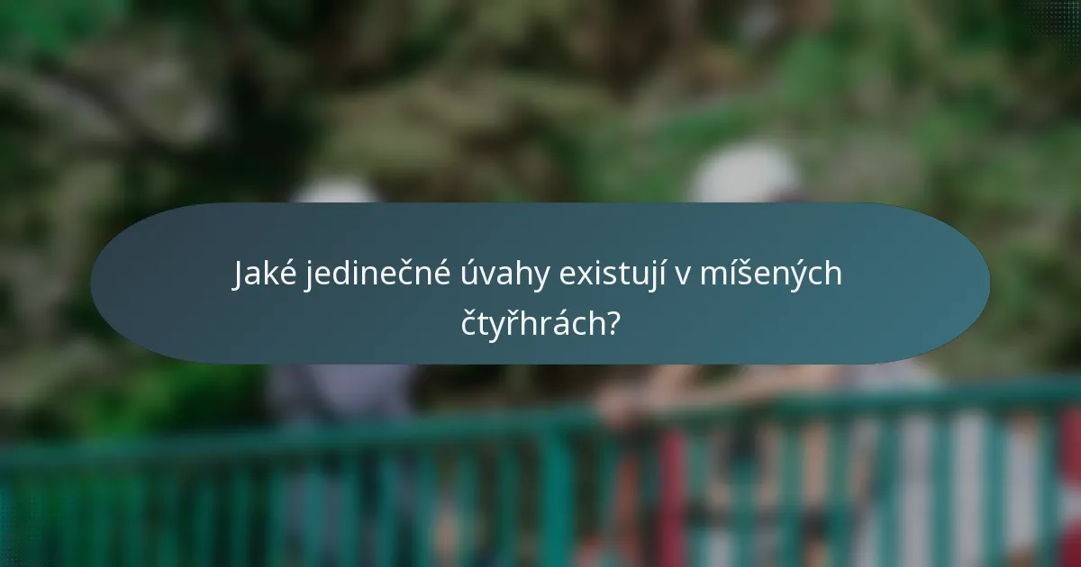 Jaké jedinečné úvahy existují v míšených čtyřhrách?