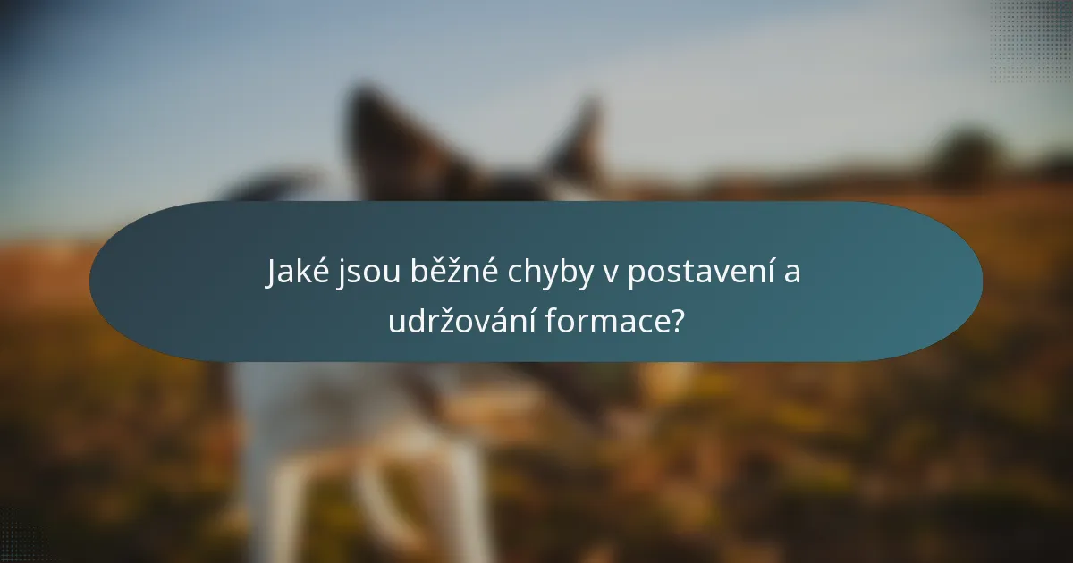 Jaké jsou běžné chyby v postavení a udržování formace?