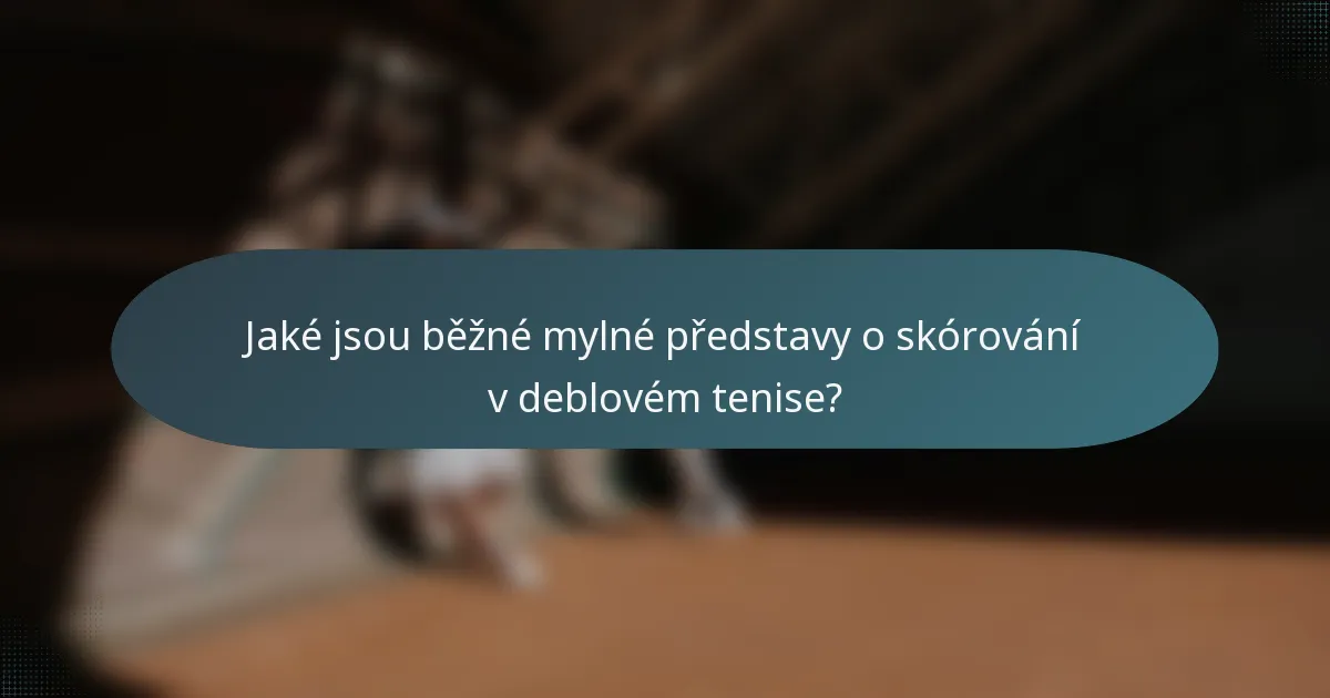 Jaké jsou běžné mylné představy o skórování v deblovém tenise?