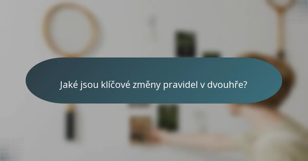 Jaké jsou klíčové změny pravidel v dvouhře?