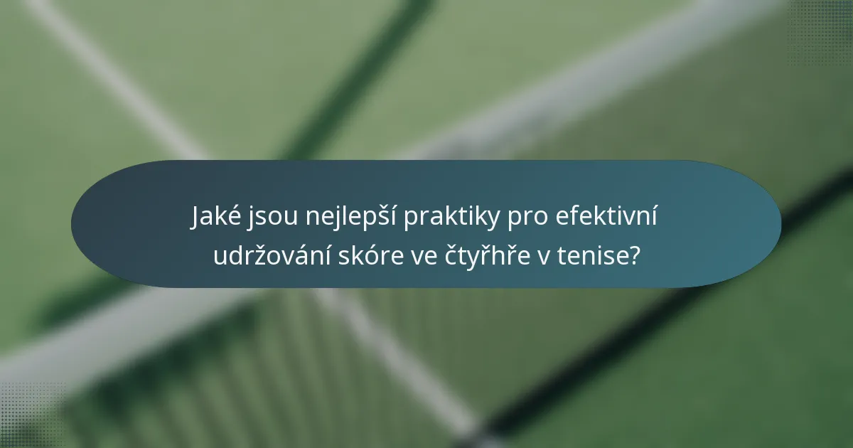 Jaké jsou nejlepší praktiky pro efektivní udržování skóre ve čtyřhře v tenise?
