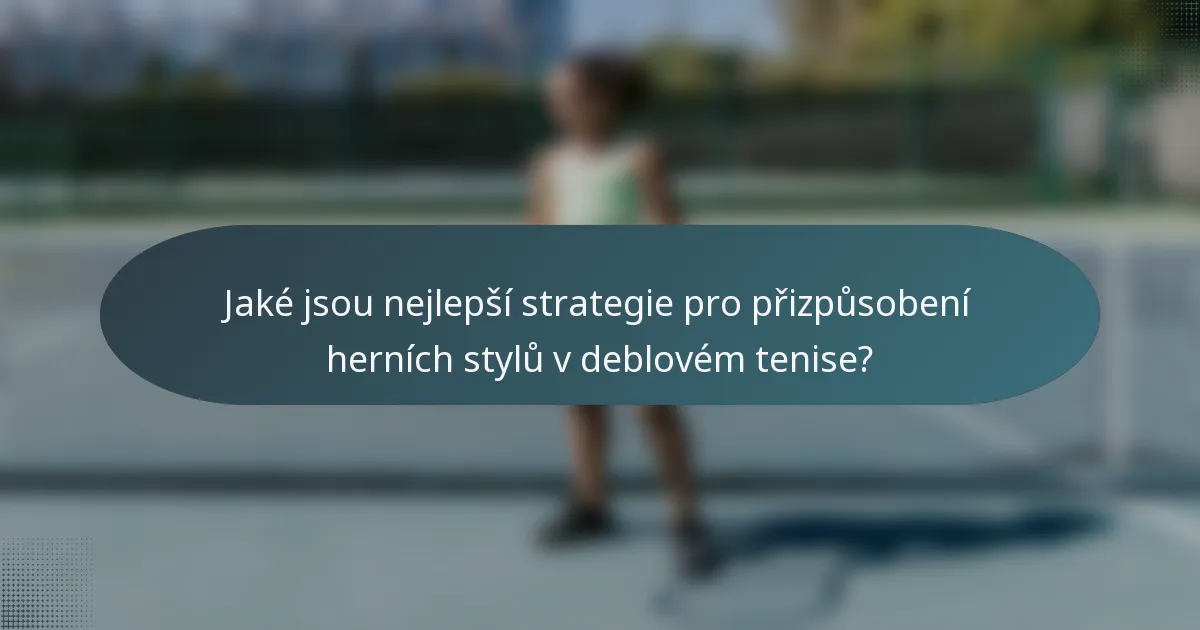 Jaké jsou nejlepší strategie pro přizpůsobení herních stylů v deblovém tenise?