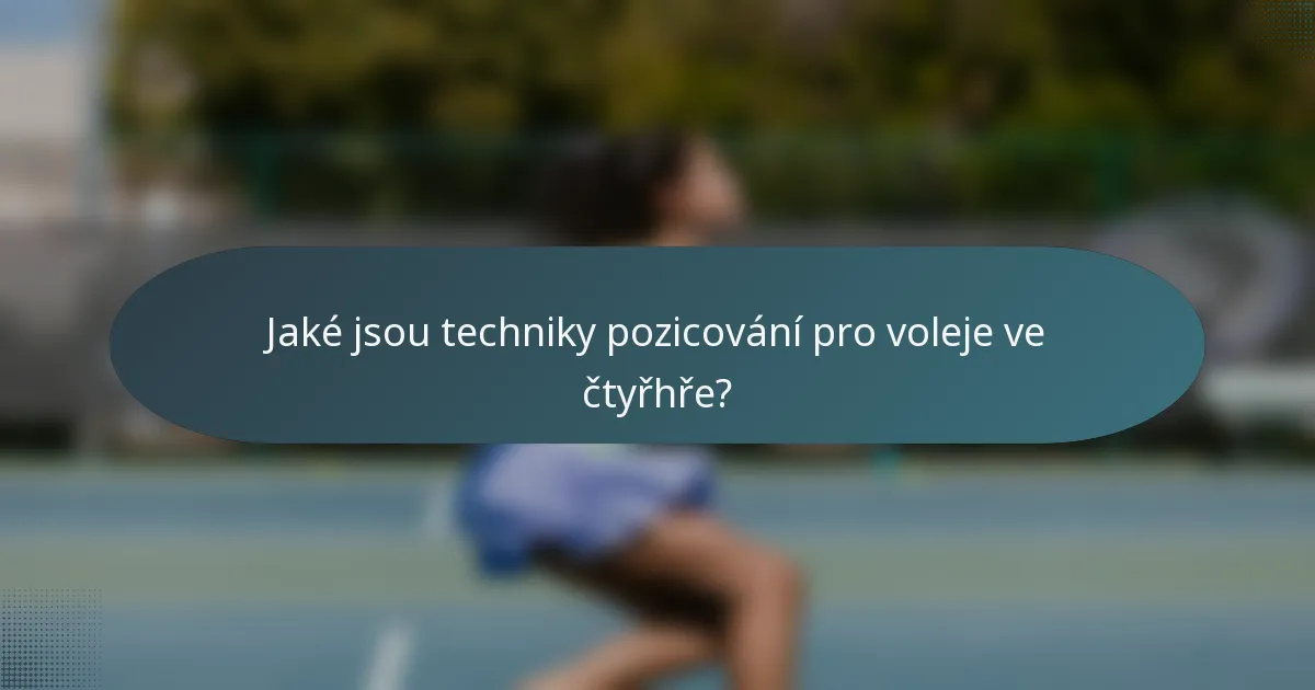 Jaké jsou techniky pozicování pro voleje ve čtyřhře?