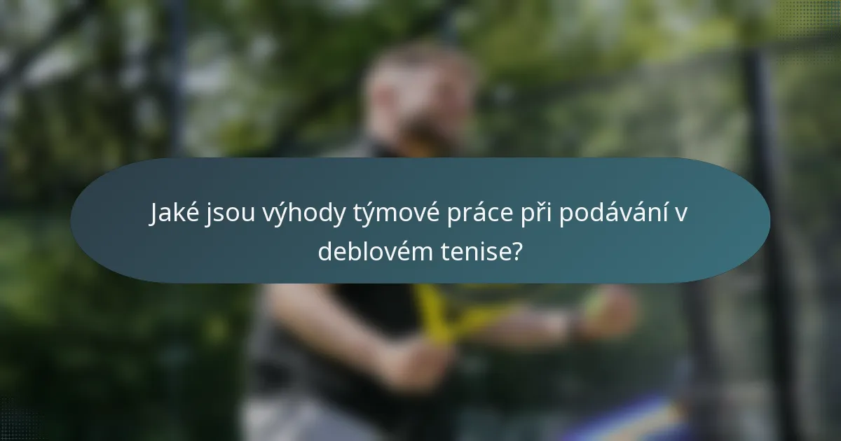 Jaké jsou výhody týmové práce při podávání v deblovém tenise?