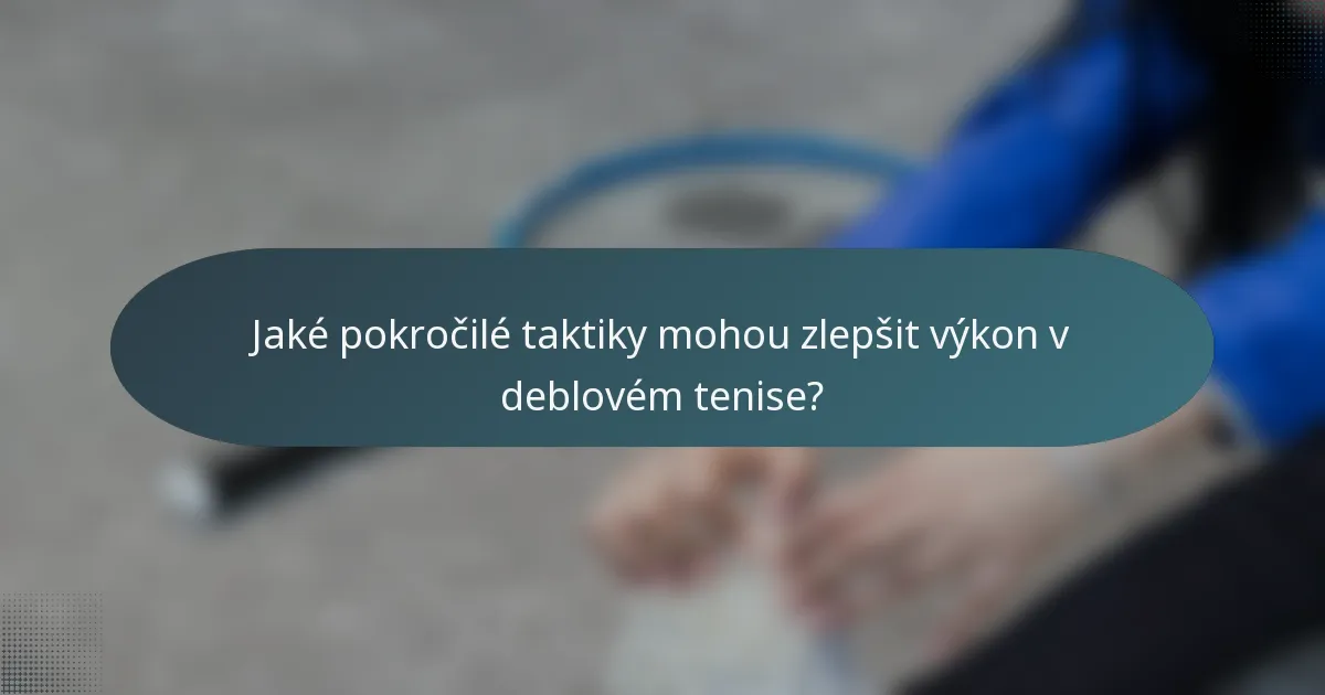 Jaké pokročilé taktiky mohou zlepšit výkon v deblovém tenise?