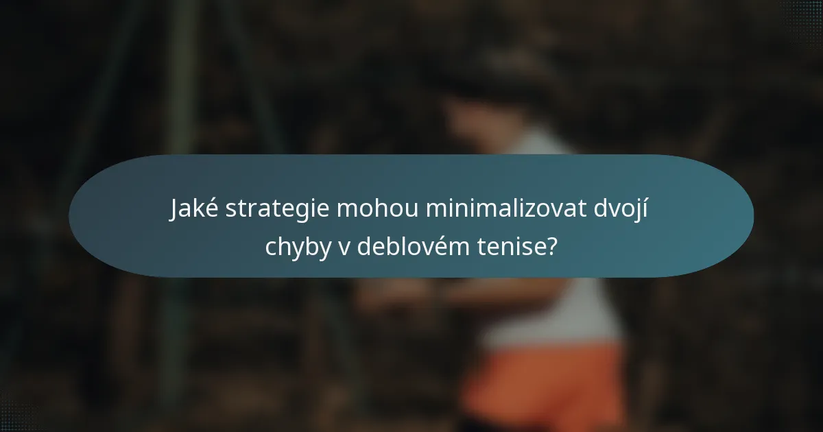 Jaké strategie mohou minimalizovat dvojí chyby v deblovém tenise?