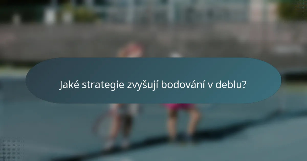 Jaké strategie zvyšují bodování v deblu?