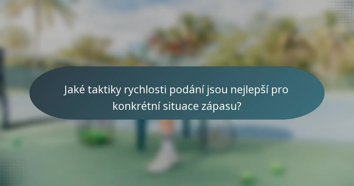 Jaké taktiky rychlosti podání jsou nejlepší pro konkrétní situace zápasu?