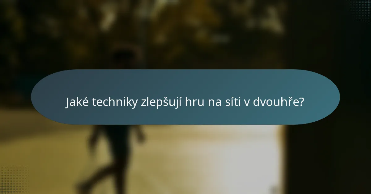 Jaké techniky zlepšují hru na síti v dvouhře?