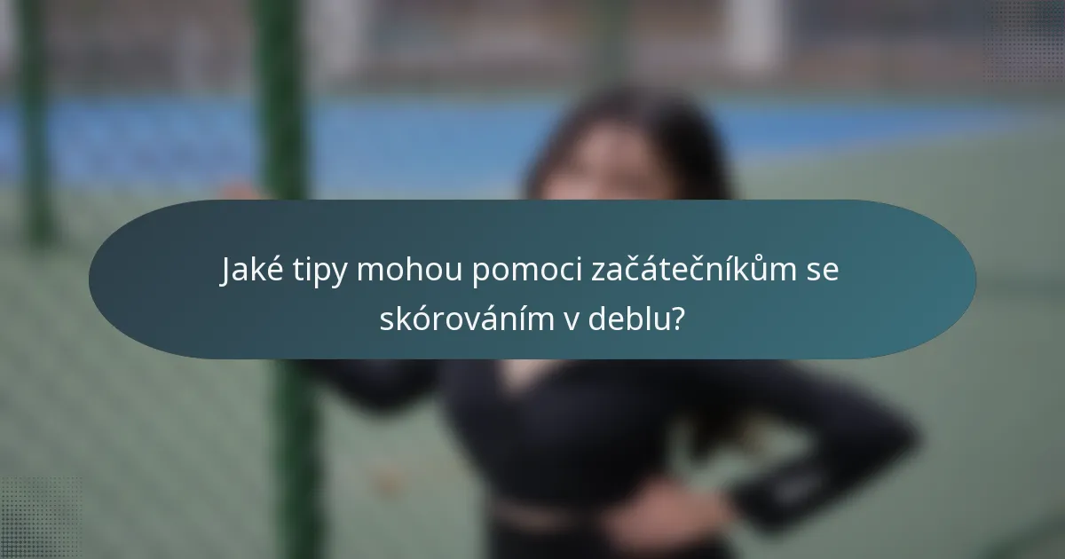 Jaké tipy mohou pomoci začátečníkům se skórováním v deblu?