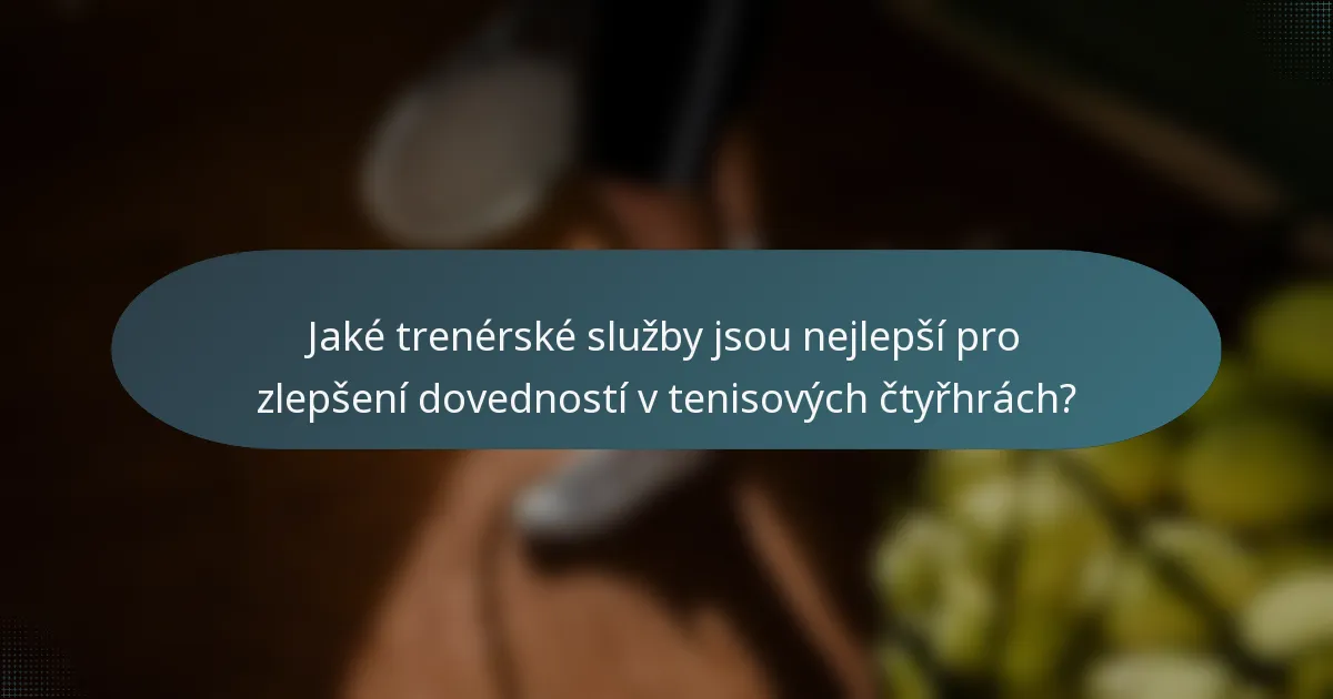 Jaké trenérské služby jsou nejlepší pro zlepšení dovedností v tenisových čtyřhrách?