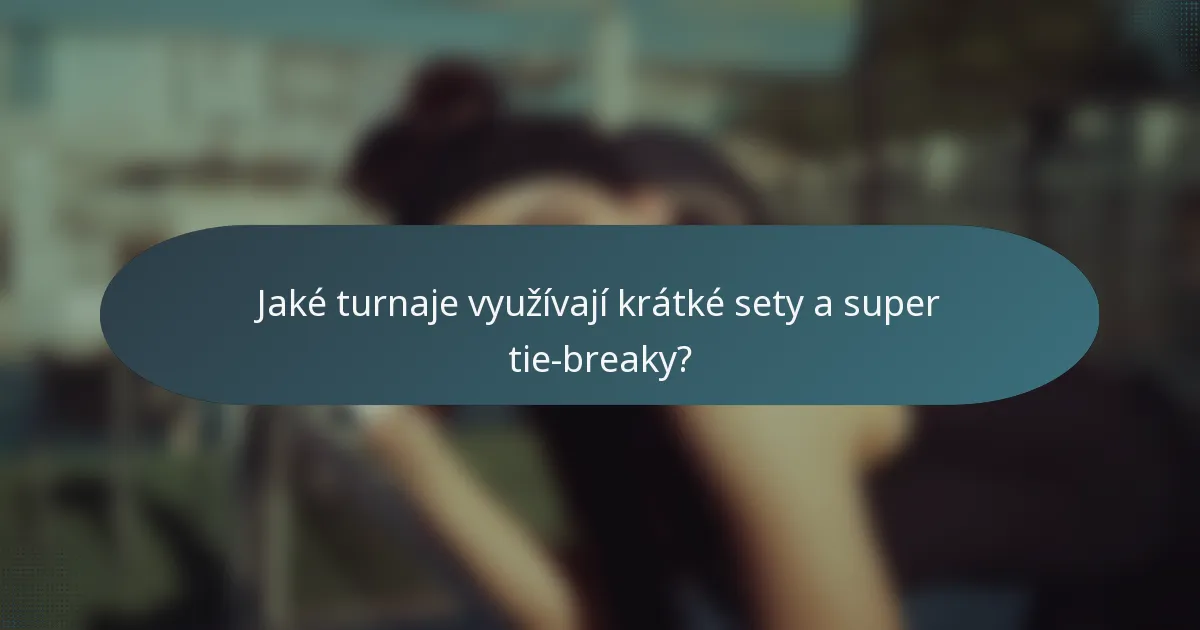 Jaké turnaje využívají krátké sety a super tie-breaky?