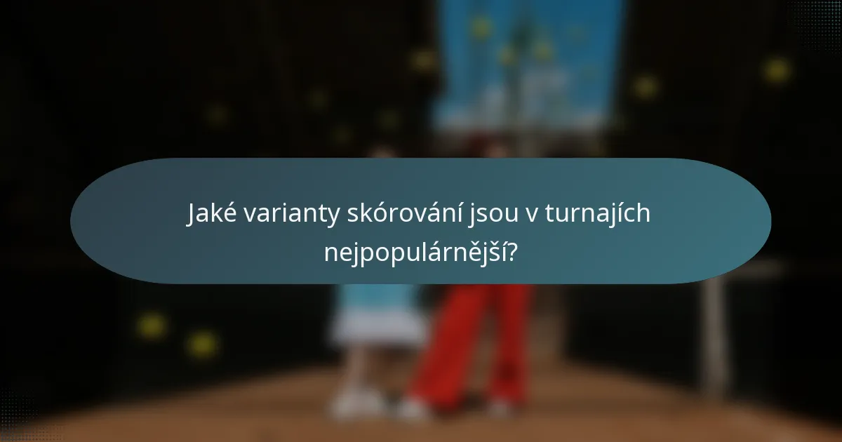 Jaké varianty skórování jsou v turnajích nejpopulárnější?