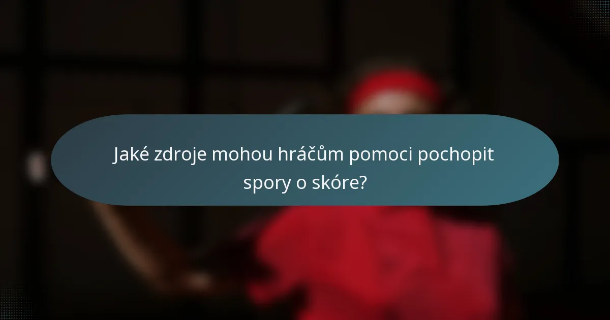 Jaké zdroje mohou hráčům pomoci pochopit spory o skóre?