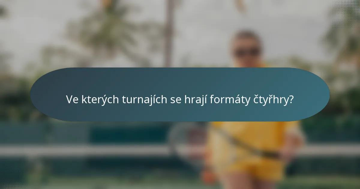Ve kterých turnajích se hrají formáty čtyřhry?